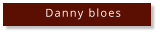 Danny bloes